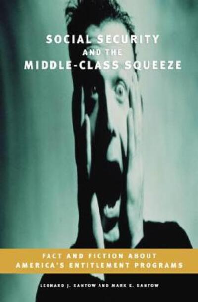 Cover for Leonard J. Santow · Social Security and the Middle-Class Squeeze: Fact and Fiction about America's Entitlement Programs (Hardcover Book) (2005)