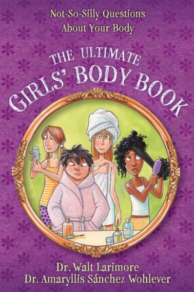 Cover for Larimore, MD, Walt · The Ultimate Girls' Body Book: Not-So-Silly Questions About Your Body (Paperback Book) (2013)