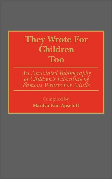 Cover for Marilyn Apseloff · They Wrote for Children Too: An Annotated Bibliography of Children's Literature by Famous Writers for Adults - Bibliographies and Indexes in World Literature (Hardcover Book) [Annotated edition] (1989)