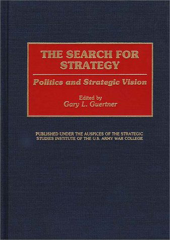 Cover for Gary L. Guertner · The Search for Strategy: Politics and Strategic Vision (Hardcover Book) [N edition] (1993)