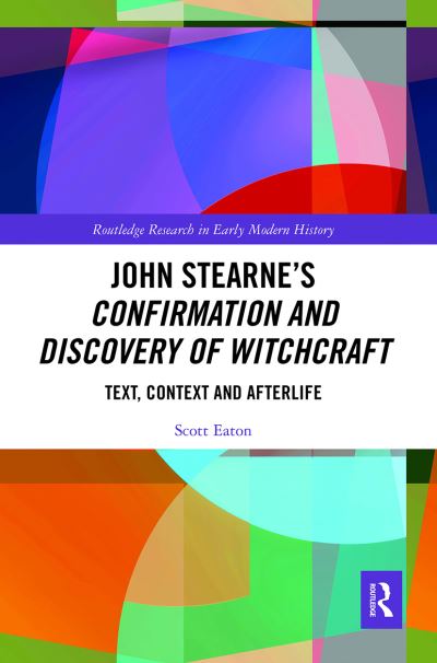 Cover for Eaton, Scott (Queen's University Belfast, Northern Ireland) · John Stearne’s Confirmation and Discovery of Witchcraft: Text, Context and Afterlife - Routledge Research in Early Modern History (Paperback Book) (2022)