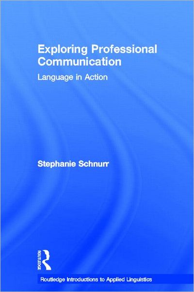 Cover for Schnurr, Stephanie (University of Warwick, UK) · Exploring Professional Communication: Language in Action - Routledge Introductions to Applied Linguistics (Hardcover Book) (2012)