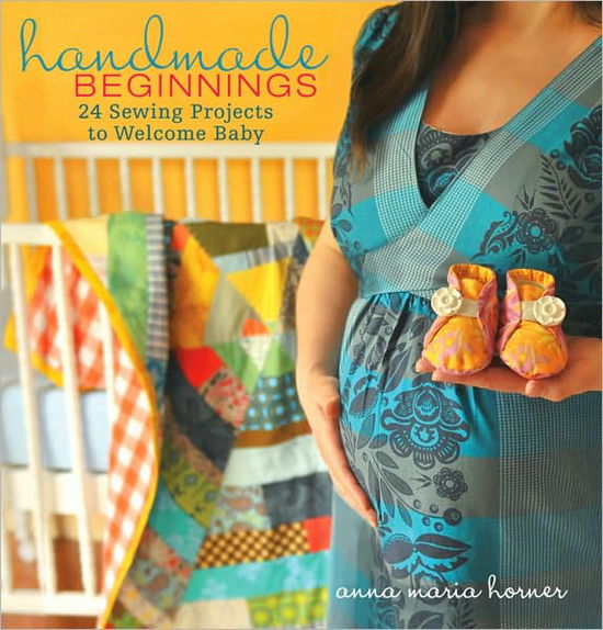 Handmade Beginnings: 24 Sewing Projects to Welcome Baby - Anna Maria Horner - Livros - Turner Publishing Company - 9780470497814 - 1 de maio de 2010