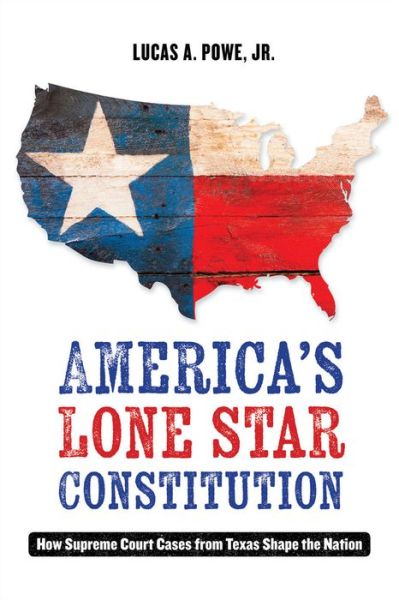 Cover for Lucas A. Powe · America's Lone Star Constitution: How Supreme Court Cases from Texas Shape the Nation (Paperback Book) (2018)