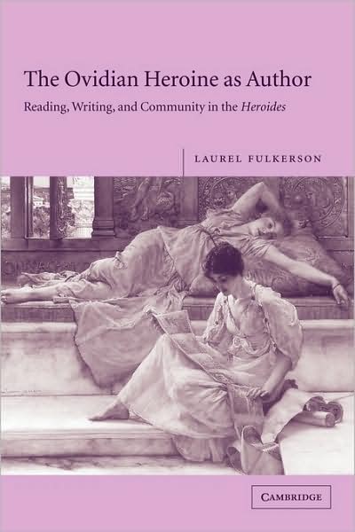 Cover for Fulkerson, Laurel (Florida State University) · The Ovidian Heroine as Author: Reading, Writing, and Community in the Heroides (Paperback Book) (2009)