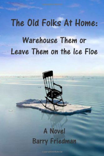 Cover for Barry Friedman · The Old Folks at Home: Warehouse Them or Leave Them on the Ice Floe (Pocketbok) (2011)