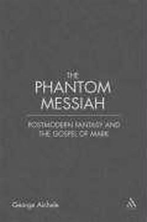 Cover for Aichele, Professor Emeritus George (Adrian College, USA) · The Phantom Messiah: Postmodern Fantasy and the Gospel of Mark (Hardcover Book) (2007)