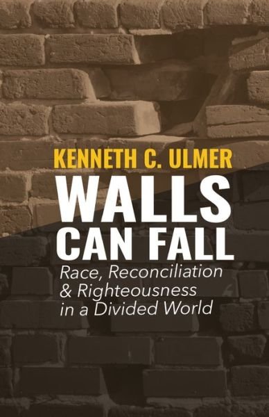 Cover for Kenneth C Ulmer · Walls Can Fall : Race, Reconciliation &amp; Righteousness in a Divided World (Paperback Book) (2019)