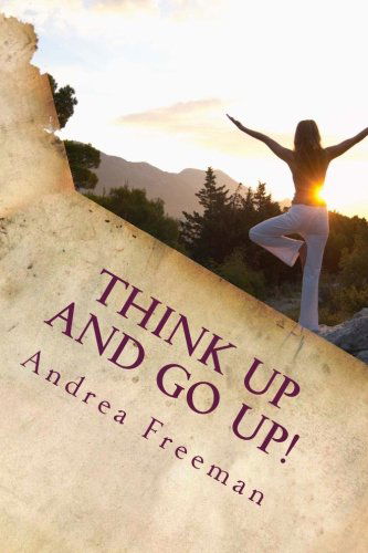 Cover for Andrea L Freeman · Think Up and Go Up!: There is Power in Positive Thinking! (Pocketbok) (2013)