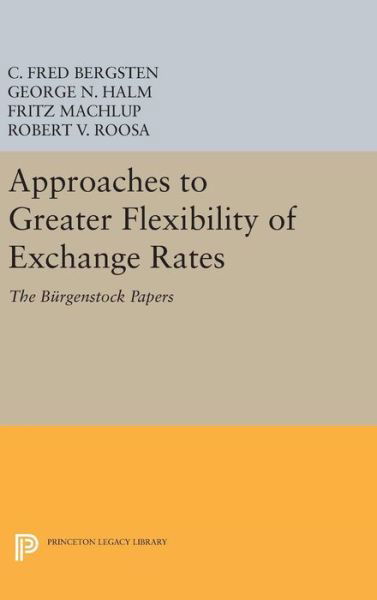 Cover for C. Fred Bergsten · Approaches to Greater Flexibility of Exchange Rates: The Burgenstock Papers - Princeton Legacy Library (Hardcover Book) (2016)