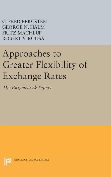 Cover for C. Fred Bergsten · Approaches to Greater Flexibility of Exchange Rates: The Burgenstock Papers - Princeton Legacy Library (Inbunden Bok) (2016)