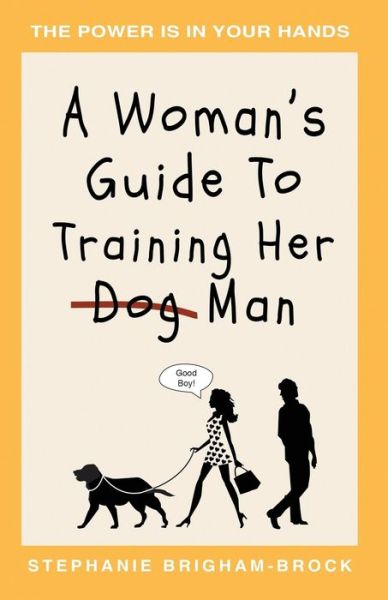 Stephanie Brigham-Brock · A Woman's Guide to Training Her (Dog) Man (Pocketbok) (2019)