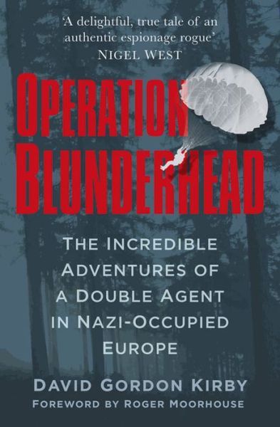 Cover for David Gordon Kirby · Operation Blunderhead: The Incredible Adventures of a Double Agent in Nazi-Occupied Europe (Hardcover Book) (2015)