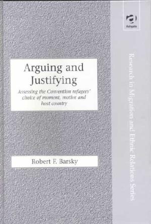 Cover for Robert F. Barsky · Arguing and Justifying: Assessing the Convention Refugees' Choice of Moment, Motive and Host Country - Research in Migration and Ethnic Relations Series (Hardcover Book) [New edition] (2000)