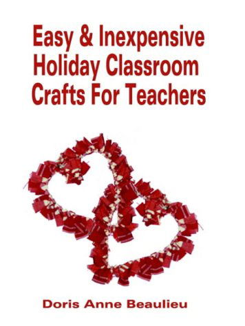 Easy and Inexpensive Holiday Classroom Crafts for Teachers: Four Years of Classroom Testing - Doris Anne Beaulieu - Kirjat - 1st Book Library - 9780759606814 - tiistai 20. helmikuuta 2001