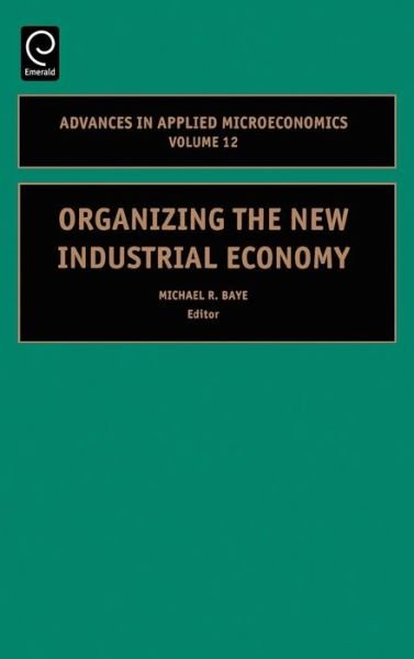 Cover for Baye · Organizing the New Industrial Economy - Advances in Applied Microeconomics (Hardcover bog) (2003)