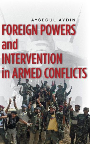 Cover for Aysegul Aydin · Foreign Powers and Intervention in Armed Conflicts (Innbunden bok) (2012)
