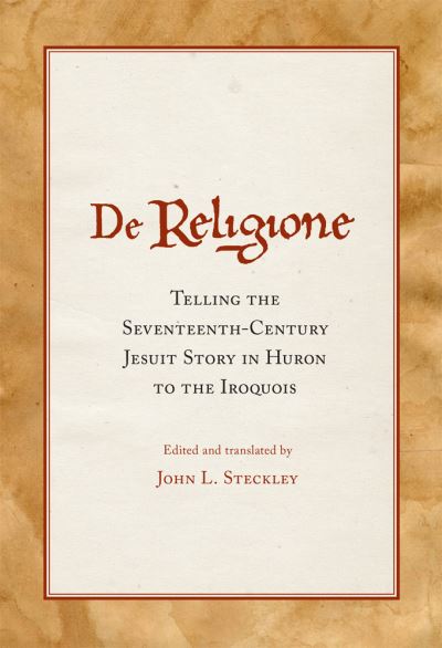 De Religione: Telling the Seventeenth-Century Jesuit Story in Huron to the Iroquois - John L. Steckley - Books - University of Oklahoma Press - 9780806168814 - February 28, 2021