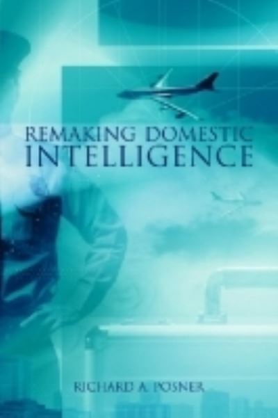 Cover for Richard A. Posner · Remaking Domestic Intelligence (Hardcover Book) [Reissue edition] (2011)