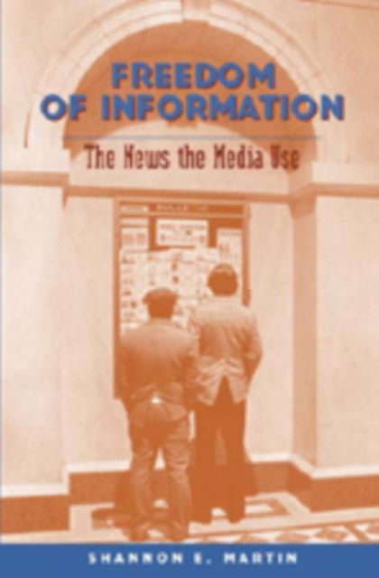 Cover for Shannon Martin E. · Freedom of Information: The News the Media Use - Mediating American History (Paperback Book) [New edition] (2008)