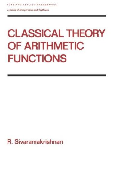 Cover for R Sivaramakrishnan · Classical Theory of Arithmetic Functions - Chapman &amp; Hall / CRC Pure and Applied Mathematics (Hardcover Book) (1988)