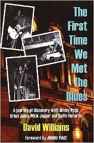 First Time We Met the Blues: A Journey of Discovery with Jimmy Page, Brian Jones, Mick Jagger & Keith Richards - David Williams - Böcker - Music Mentor Books - 9780954706814 - 28 maj 2009