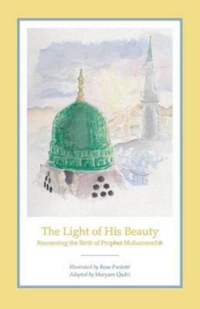 The Light of His Beauty: Recounting the Birth of Prophet Muhammad - Rose Paoletti - Books - Nurani Kids - 9780983148814 - November 4, 2013