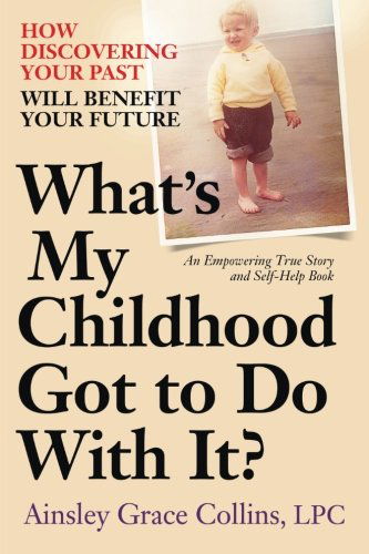 Cover for Ainsley Grace Collins Lpc · What's My Childhood Got to Do with It?: How Discovering Your Past Will Benefit Your Future (Taschenbuch) (2014)