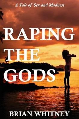 Raping the Gods: a Tale of Sex and Madness - Brian Whitney - Livros - Strawberry Books - 9780988213814 - 2 de março de 2015