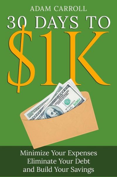 Cover for Adam Carroll · 30 Days to $1k: Learn How to Control Your Money, Regain Your Freedom and Achieve Financial Contentment! (Paperback Book) (2015)