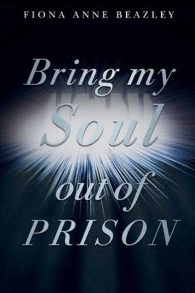 Cover for Fiona Anne Beazley · Bring my soul out of prison (Pocketbok) (2020)