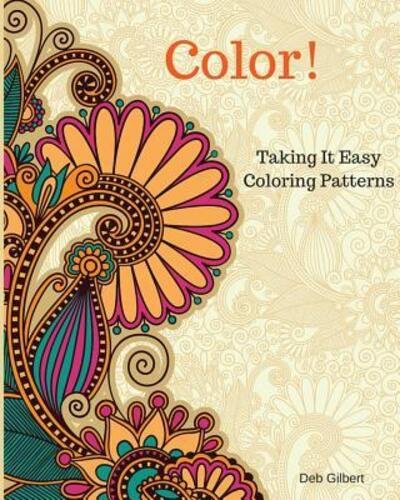Cover for Deb Gilbert · Color! Taking It Easy Coloring Patterns (Paperback Book) (2015)