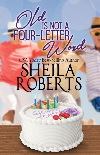 Old Is Not a Four-Letter Word - Sheila Roberts - Books - Creative Media Agency, Inc - 9780999439814 - December 17, 2019