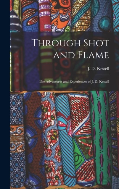 Cover for J D (John Daniel) 1854-1941 Kestell · Through Shot and Flame (Hardcover bog) (2021)