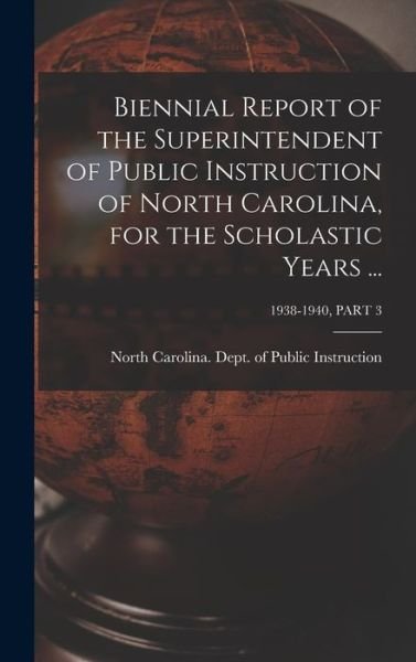 Cover for North Carolina Dept of Public Instr · Biennial Report of the Superintendent of Public Instruction of North Carolina, for the Scholastic Years ...; 1938-1940, PART 3 (Hardcover Book) (2021)
