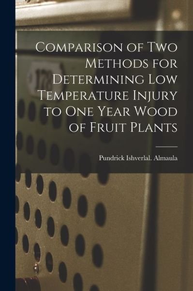 Cover for Pundrick Ishverlal Almaula · Comparison of Two Methods for Determining Low Temperature Injury to One Year Wood of Fruit Plants (Pocketbok) (2021)