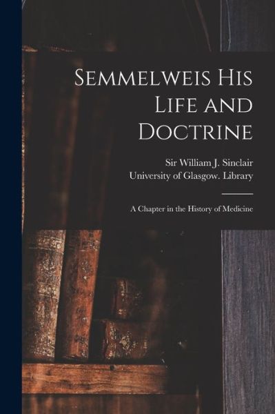 Cover for Sir William J Sinclair · Semmelweis His Life and Doctrine [electronic Resource] (Pocketbok) (2021)