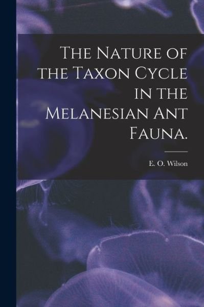 Cover for E O Wilson · The Nature of the Taxon Cycle in the Melanesian Ant Fauna. (Paperback Bog) (2021)