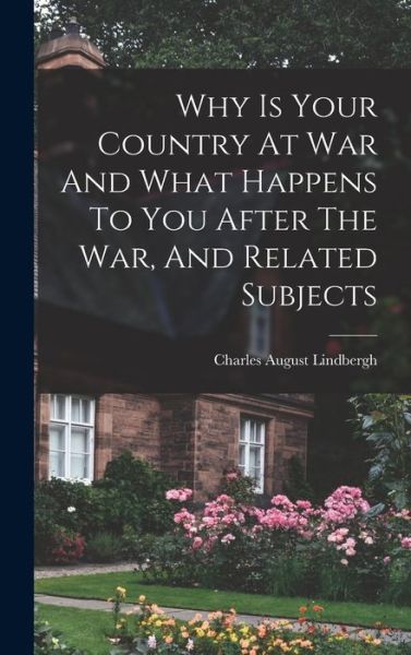 Cover for Charles August Lindbergh · Why Is Your Country at War and What Happens to You after the War, and Related Subjects (Book) (2022)