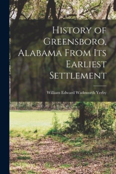 Cover for William Edward Wadsworth Yerby · History of Greensboro, Alabama from Its Earliest Settlement (Bok) (2022)