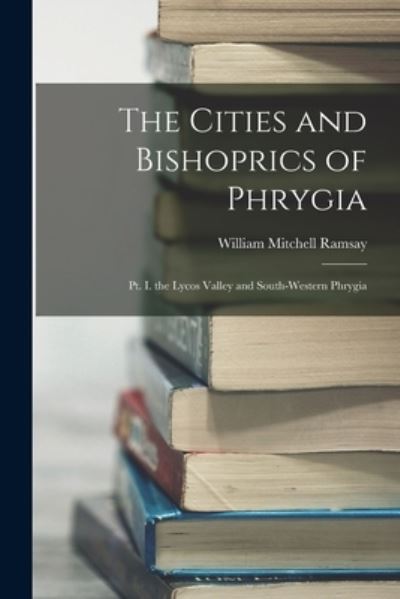 Cover for William Mitchell Ramsay · Cities and Bishoprics of Phrygia (Book) (2022)