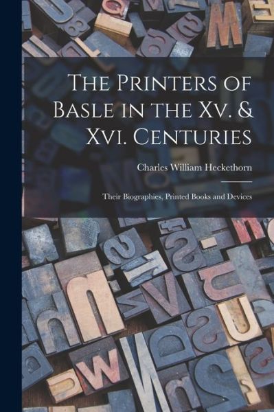 Cover for Charles William Heckethorn · Printers of Basle in the Xv. &amp; Xvi. Centuries (Bok) (2022)