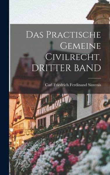 Cover for Carl Friedrich Ferdinand Sintenis · Practische Gemeine Civilrecht, DRITTER BAND (Book) (2022)