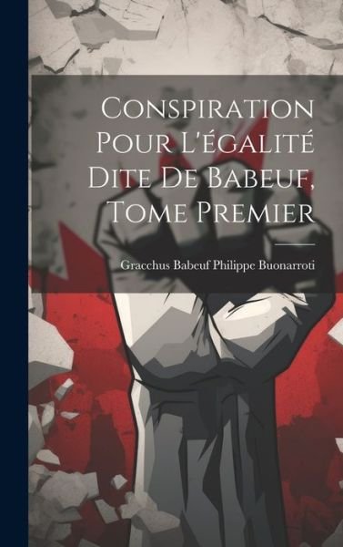 Cover for Gracchus Babeuf Philippe Buonarroti · Conspiration Pour l'égalité Dite de Babeuf, Tome Premier (Bok) (2023)