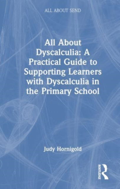 Cover for Judy Hornigold · All About Dyscalculia: A Practical Guide for Primary Teachers - All About SEND (Hardcover Book) (2023)