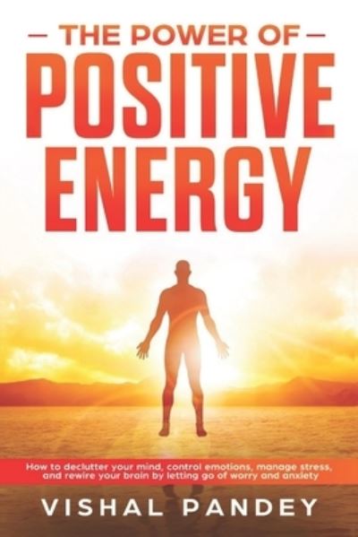 Cover for Vishal Pandey · Power of Positive Energy How to Declutter Your Mind, Control Emotions, Manage Stress, and Rewire Your Brain by Letting Go of Worry and Anxiety (Book) (2019)