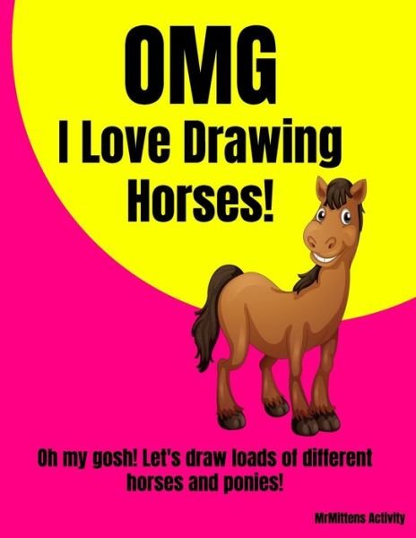 Cover for Mrmittens Activity · OMG I Love Drawing HORSES! (Paperback Book) (2019)
