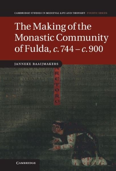 Cover for Raaijmakers, Janneke (Universiteit Utrecht, The Netherlands) · The Making of the Monastic Community of Fulda, c.744–c.900 - Cambridge Studies in Medieval Life and Thought: Fourth Series (Innbunden bok) (2012)