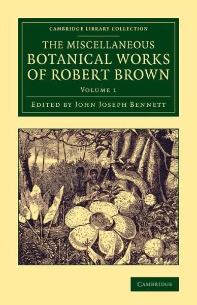 The Miscellaneous Botanical Works of Robert Brown - Cambridge Library Collection - Botany and Horticulture - Robert Brown - Kirjat - Cambridge University Press - 9781108076814 - torstai 2. huhtikuuta 2015