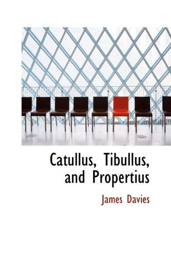 Catullus, Tibullus, and Propertius - James Davies - Kirjat - BiblioLife - 9781110026814 - keskiviikko 13. toukokuuta 2009